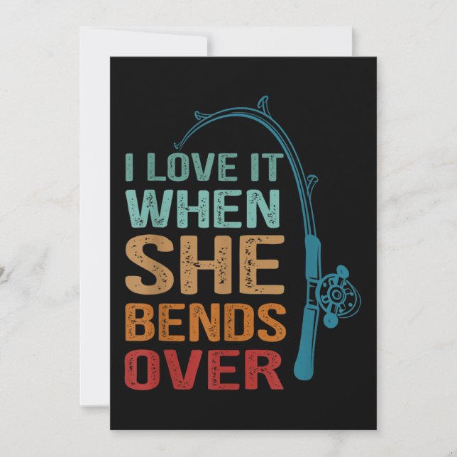 I Love It When She Bends Over, Funny Fishing Invitation (Front)