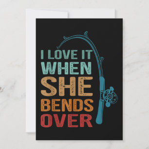 I Love It When She Bends Over, Funny Fishing Invitation