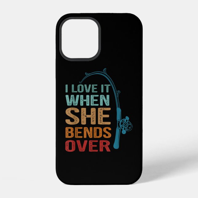 I Love It When She Bends Over, Funny Fishing iPhone Case (Back)