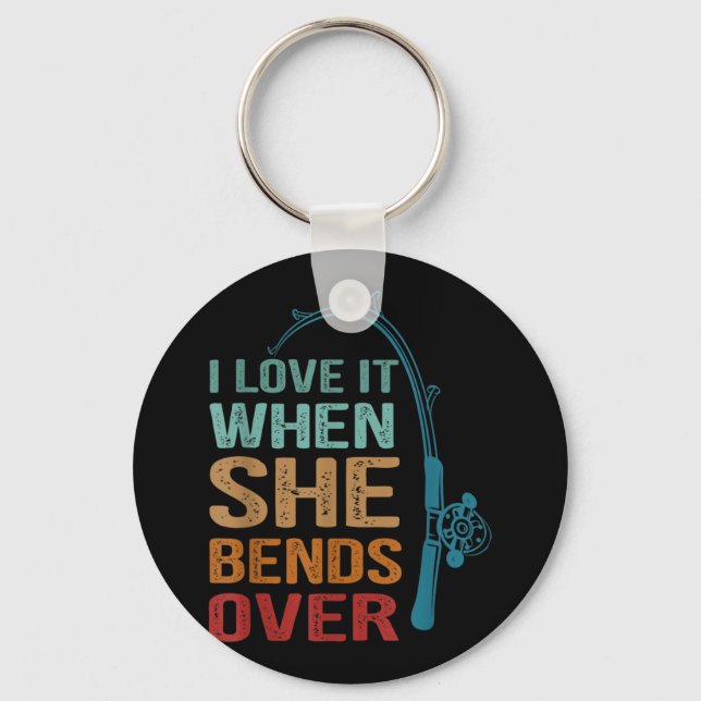 I Love It When She Bends Over, Funny Fishing Keychain (Front)