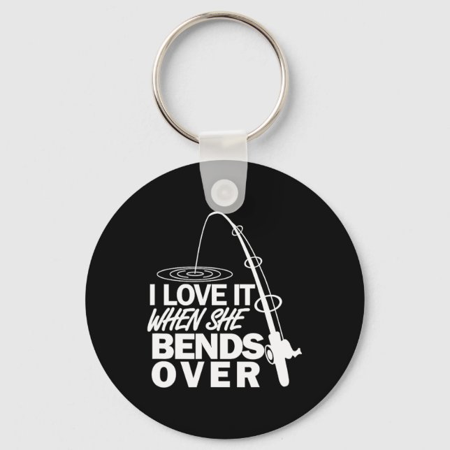 I Love It When She Bends Over - Funny Fishing  Keychain (Front)