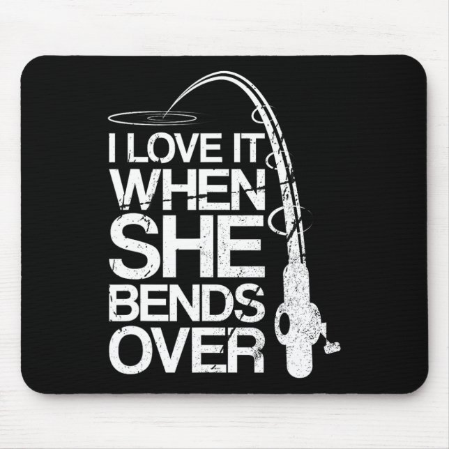 I Love It When She Bends Over Funny Fishing  Mouse Pad (Front)