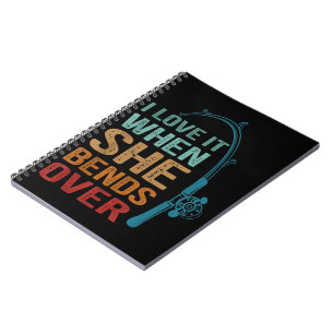I Love It When She Bends Over, Funny Fishing Notebook