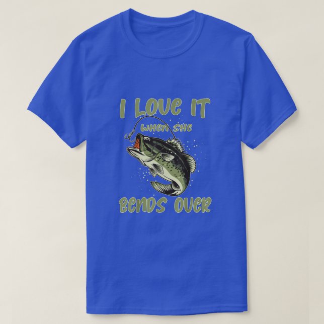I Love It When She Bends Over Funny Fishing Rod Vi T-Shirt (Design Front)