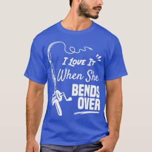 I Love It When She Bends Over funny fishing shirt