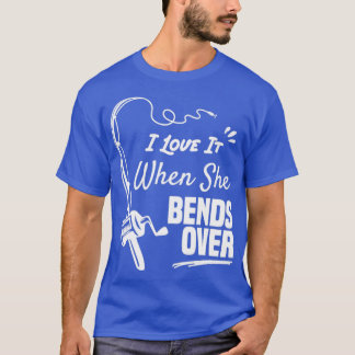 I Love It When She Bends Over funny fishing shirt