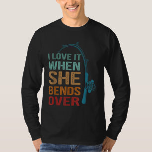 I Love It When She Bends Over, Funny Fishing T-Shirt