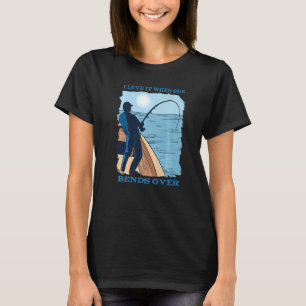 I Love It When She Bends Over Hooked Fishing Catch T-Shirt