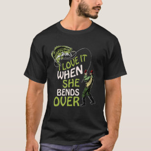 I Love It When She Bends Over Love Fishing T-Shirt