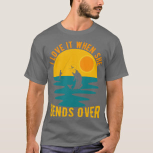 I Love It When She Bends Over Mens Funny Fishing11 T-Shirt