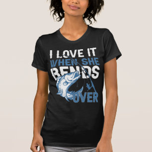 I Love It When She Bends Over T-Shirt