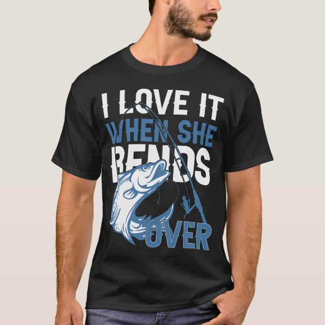 I Love It When She Bends Over T-Shirt (Front)