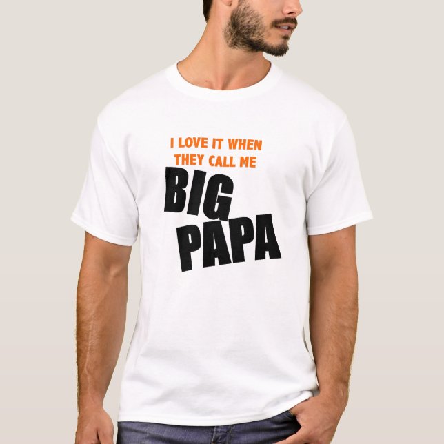 i love it when they call me big papa T-Shirt (Front)