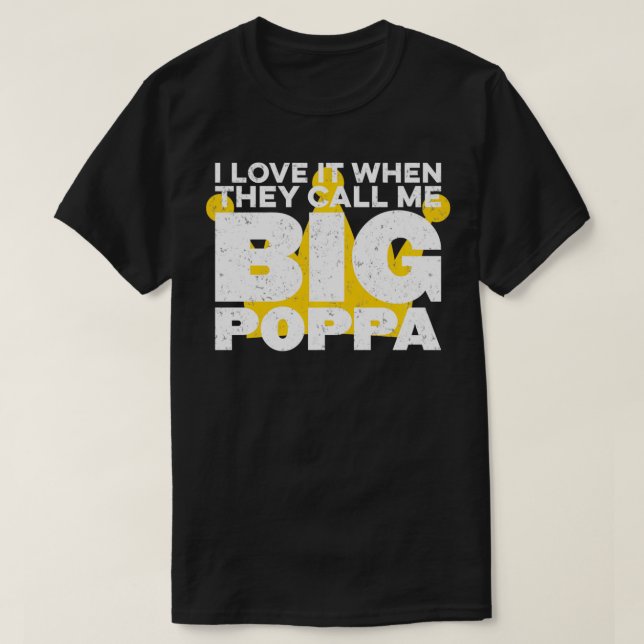 I Love It When They Call Me Big Poppa Hip Hop Dad  T-Shirt (Design Front)