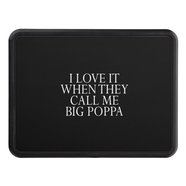 i love it when they call me big poppa trailer hitch cover (Front)