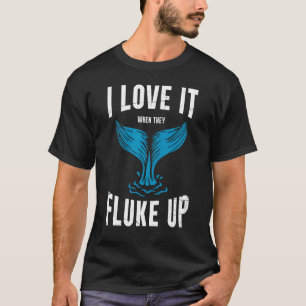 I Love It When They Fluke Up Whale Watching T-Shirt