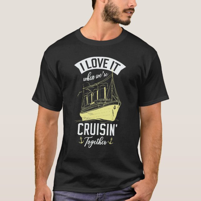 I Love It When We Are Cruising Together For A Crui T-Shirt (Front)