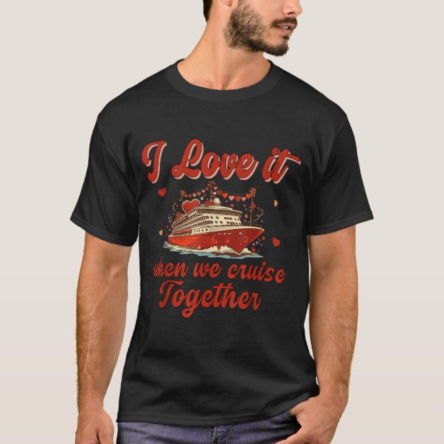 I Love It When We Cruise Together Valentine's Day  T-Shirt (Front)
