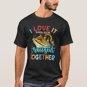 I Love It When We re Cruisin Together Family Cruis T-Shirt