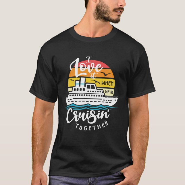 I Love It When We re Cruisin Together Nautical Sai T-Shirt (Front)