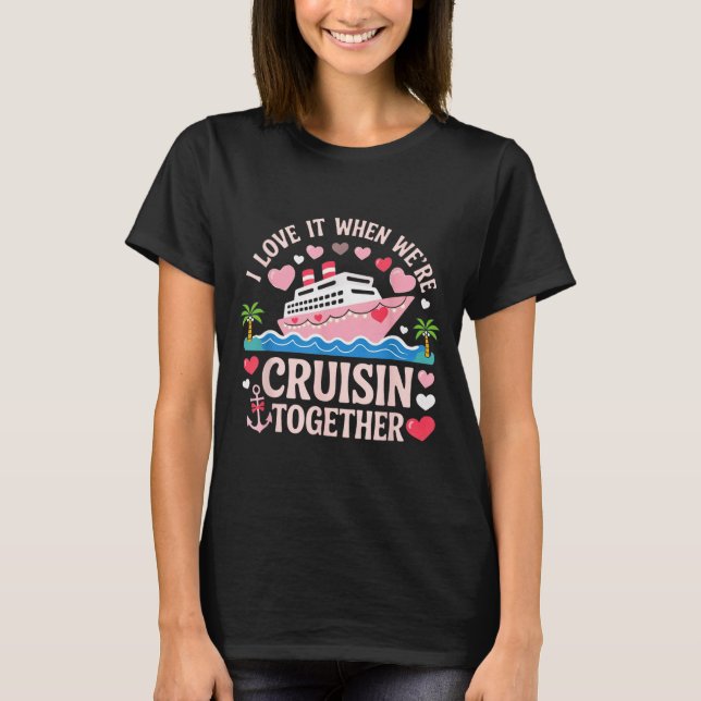 I Love It When We’re Cruisin Together Shirt Cruise (Front)