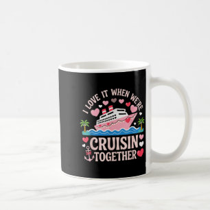 I Love It When We’re Cruisin Together Shirt Cruise Coffee Mug