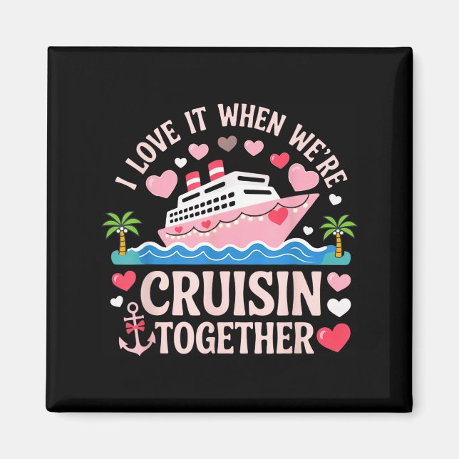 I Love It When We’re Cruisin Together Shirt Cruise Magnet (Front)