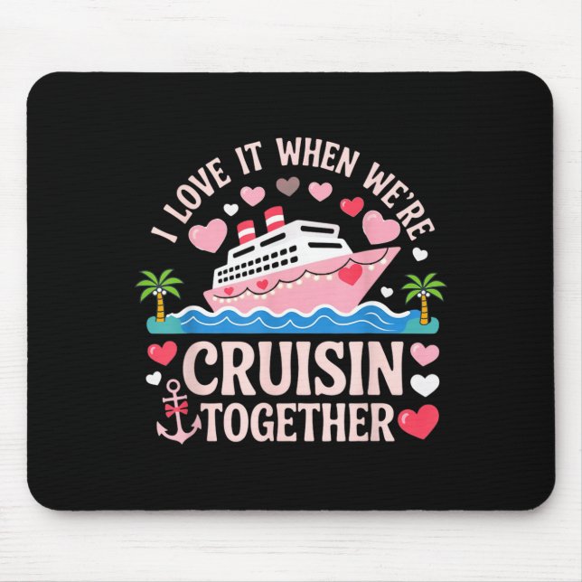 I Love It When We’re Cruisin Together Shirt Cruise Mouse Pad (Front)