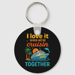 I Love It When We're Cruisin 2025 Together Cruise  Keychain