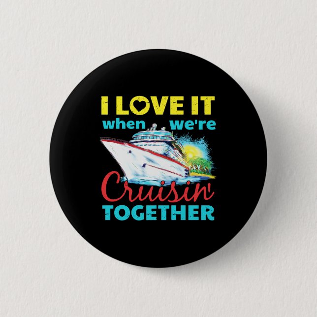 I Love It When Were Cruisin Together 2 Inch Round Button (Front)