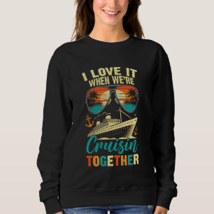 I Love It When We're Cruisin Together - Family Cru Sweatshirt