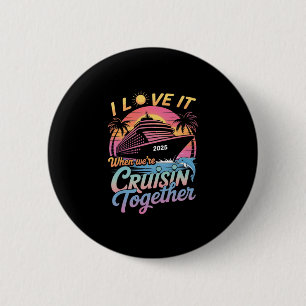 I Love It When We're Cruisin' Together Family Crui 2 Inch Round Button