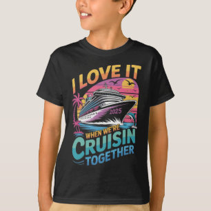 I Love It When We're Cruisin' Together Family Crui T-Shirt