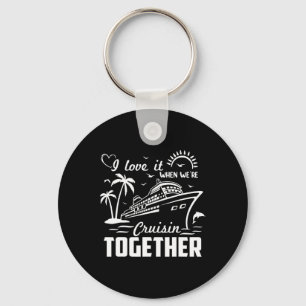 I Love It When We're Cruisin Together Family Cruis Keychain