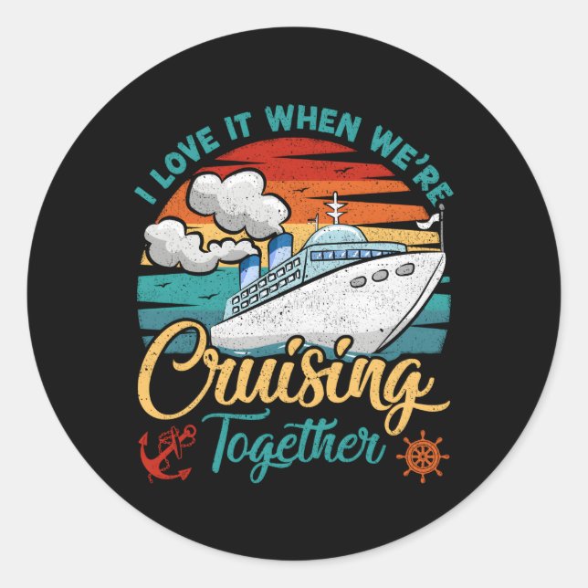 I Love It When We'Re Cruising Together Cruise Classic Round Sticker (Front)