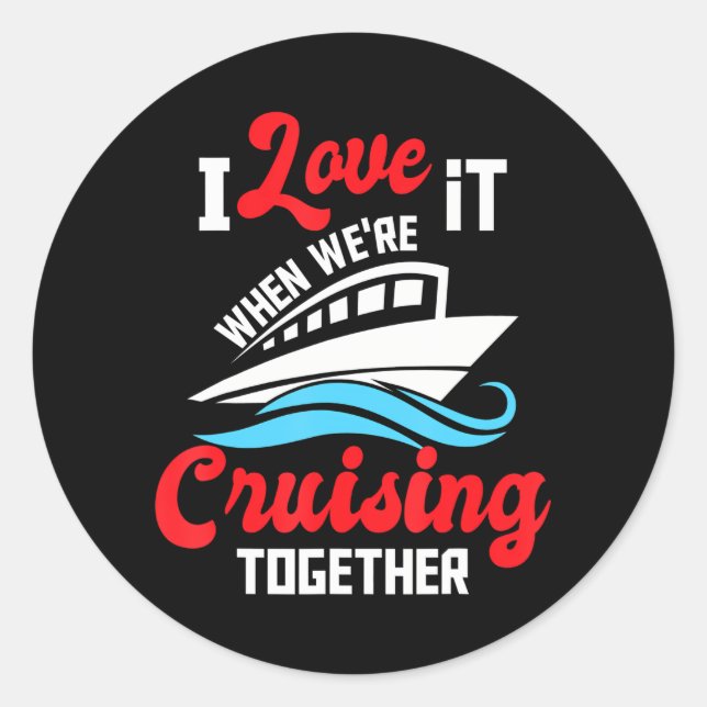I Love It When We're Cruising Together - Cruise Classic Round Sticker (Front)