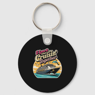 I Love It When We're Cruising Together Cruise For Keychain