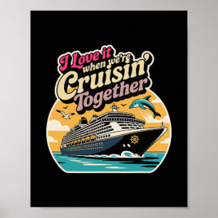 I Love It When We're Cruising Together Cruise For  Poster