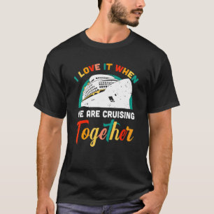 I Love It When We're Cruising Together Cruise Shi T-Shirt