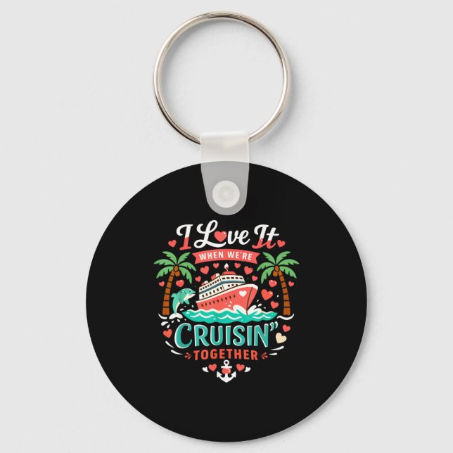 I Love It When We're Cruising Together Cruise Vibe Keychain (Front)