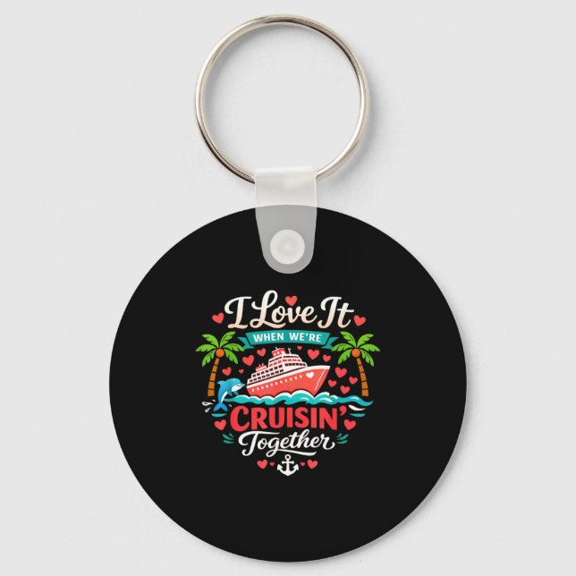 I Love It When We're Cruising Together Cruise Vibe Keychain (Front)