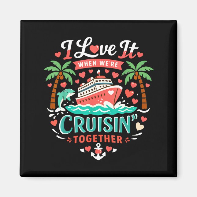 I Love It When We're Cruising Together Cruise Vibe Magnet (Front)
