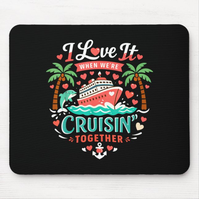 I Love It When We're Cruising Together Cruise Vibe Mouse Pad (Front)