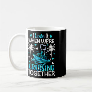 I Love It When We're Cruising Together Men Women K Coffee Mug