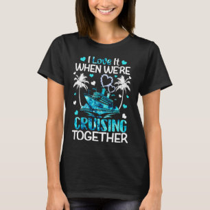 I Love It When We're Cruising Together Men Women K T-Shirt