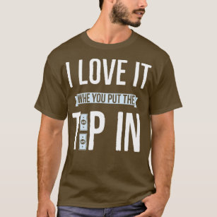I Love It When When You Put The Tips In Bartender  T-Shirt