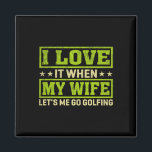 I Love It When Wife Lets Me Go Golfing  Magnet<br><div class="desc">I Love It When Wife Lets Me Go Golfing</div>