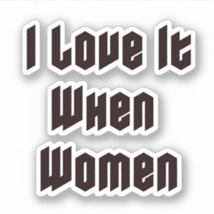 I love it when women