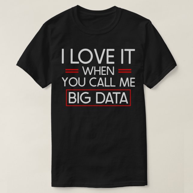 I love it when you call me big data 2 T-Shirt (Design Front)