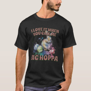 i love it when you call me big hoppa baby boy  eas T-Shirt
